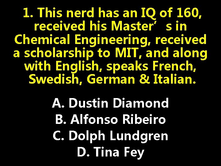 1. This nerd has an IQ of 160, received his Master’s in Chemical Engineering,