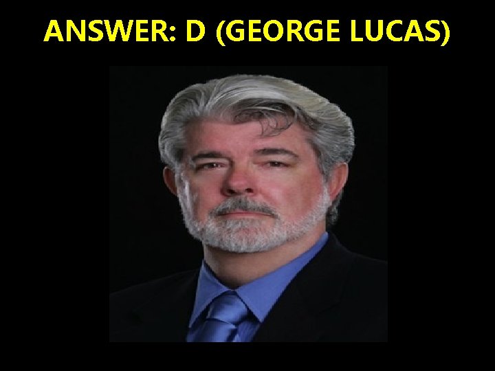 ANSWER: D (GEORGE LUCAS) 