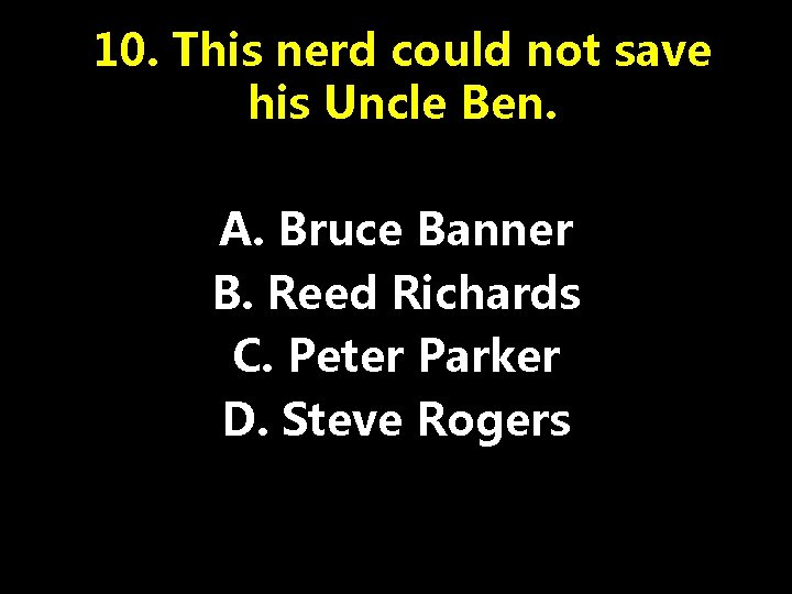 10. This nerd could not save his Uncle Ben. A. Bruce Banner B. Reed