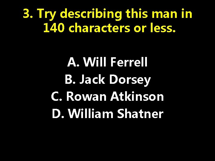 3. Try describing this man in 140 characters or less. A. Will Ferrell B.