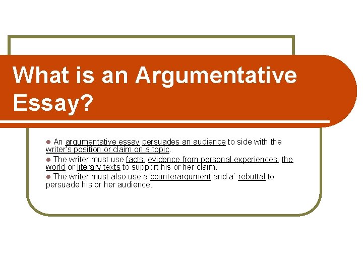 What is an Argumentative Essay? An argumentative essay persuades an audience to side with