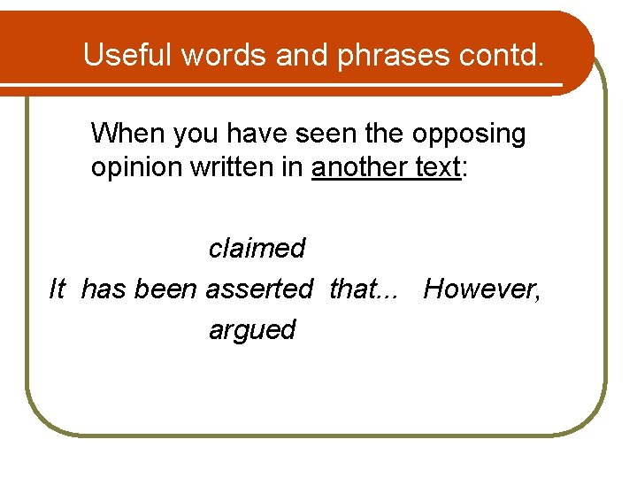 Useful words and phrases contd. When you have seen the opposing opinion written in