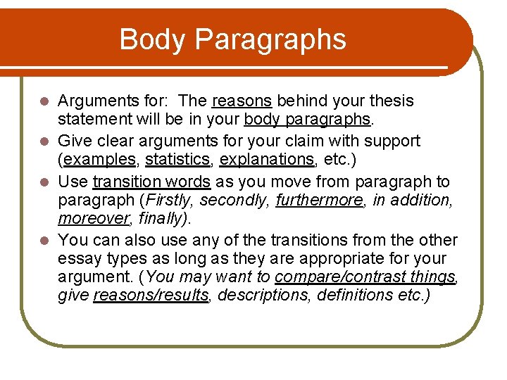 Body Paragraphs Arguments for: The reasons behind your thesis statement will be in your