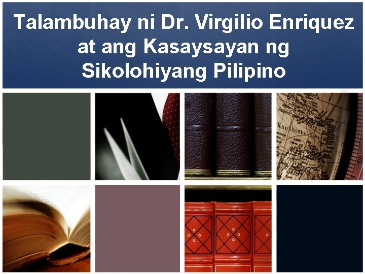 Talambuhay ni Dr. Virgilio Enriquez at ang Kasaysayan ng Sikolohiyang Pilipino 