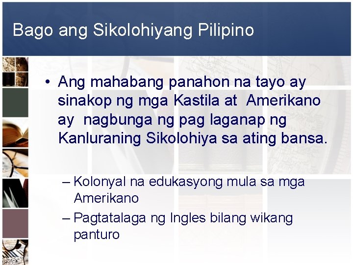 Bago ang Sikolohiyang Pilipino • Ang mahabang panahon na tayo ay sinakop ng mga