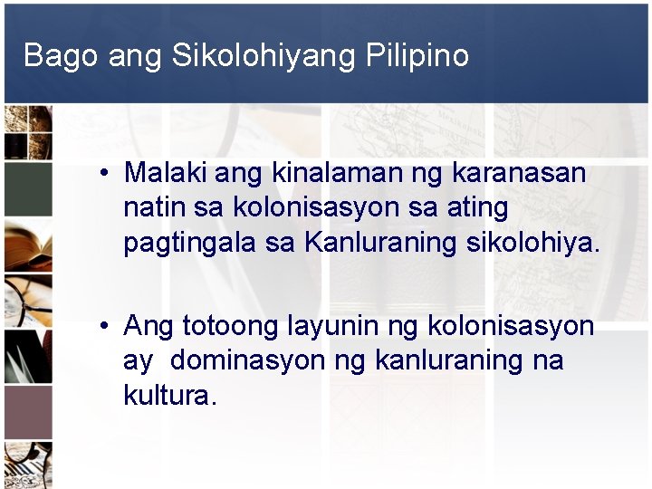 Bago ang Sikolohiyang Pilipino • Malaki ang kinalaman ng karanasan natin sa kolonisasyon sa