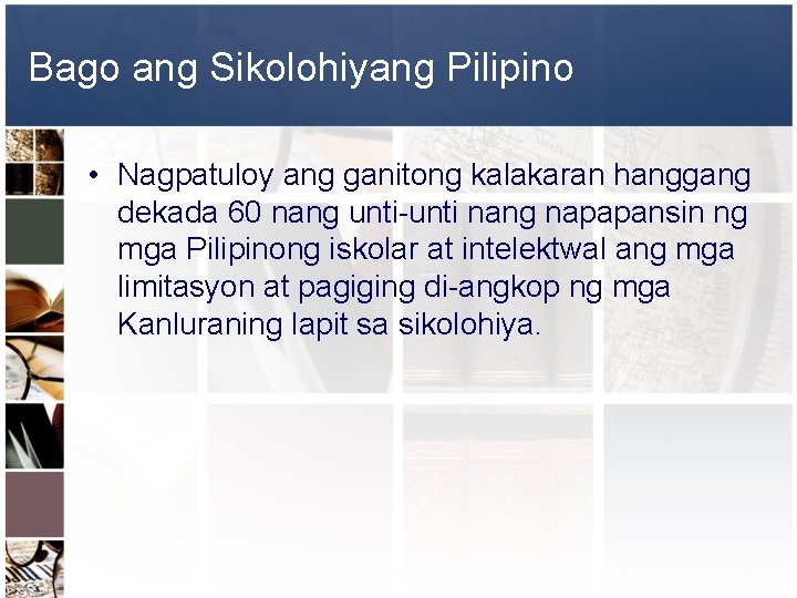 Bago ang Sikolohiyang Pilipino • Nagpatuloy ang ganitong kalakaran hanggang dekada 60 nang unti-unti