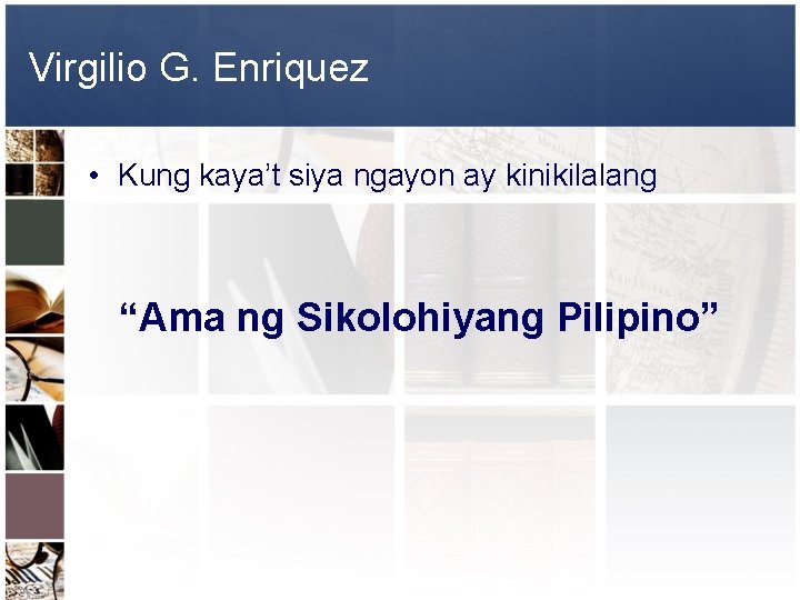 Virgilio G. Enriquez • Kung kaya’t siya ngayon ay kinikilalang “Ama ng Sikolohiyang Pilipino”