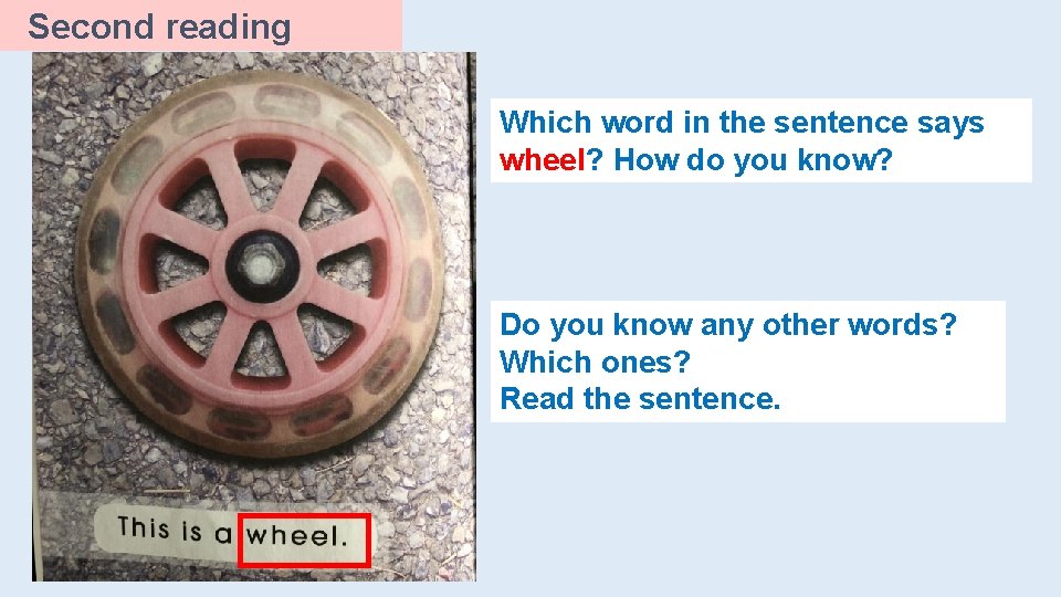 Second reading Which word in the sentence says wheel? How do you know? Do