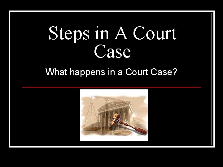Steps in A Court Case What happens in a Court Case? 