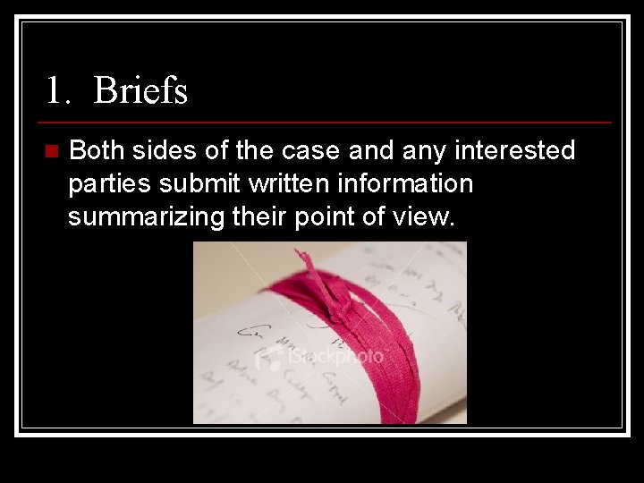 1. Briefs n Both sides of the case and any interested parties submit written