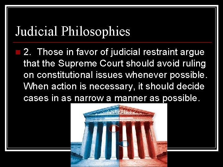 Judicial Philosophies n 2. Those in favor of judicial restraint argue that the Supreme
