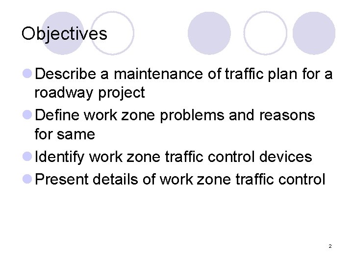 Objectives l Describe a maintenance of traffic plan for a roadway project l Define