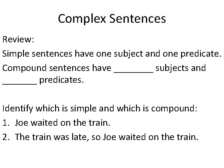 Complex Sentences Review: Simple sentences have one subject and one predicate. Compound sentences have