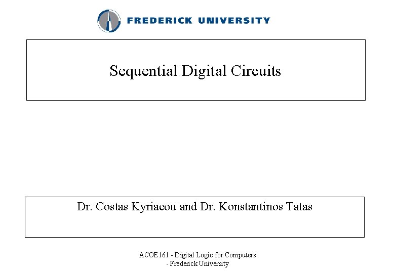 Sequential Digital Circuits Dr. Costas Kyriacou and Dr. Konstantinos Tatas ACOE 161 - Digital