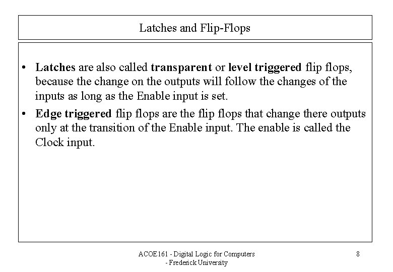 Latches and Flip-Flops • Latches are also called transparent or level triggered flip flops,