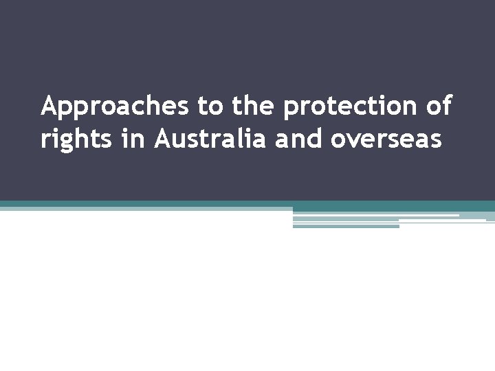 Approaches to the protection of rights in Australia and overseas 