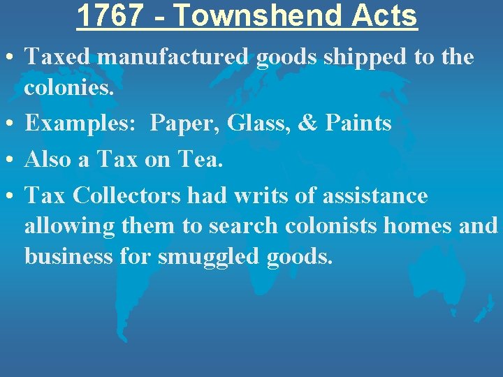 1767 - Townshend Acts • Taxed manufactured goods shipped to the colonies. • Examples: 1767 - Townshend Acts • Taxed manufactured goods shipped to the colonies. • Examples: