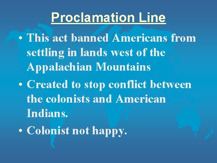 Proclamation Line • This act banned Americans from settling in lands west of the Proclamation Line • This act banned Americans from settling in lands west of the