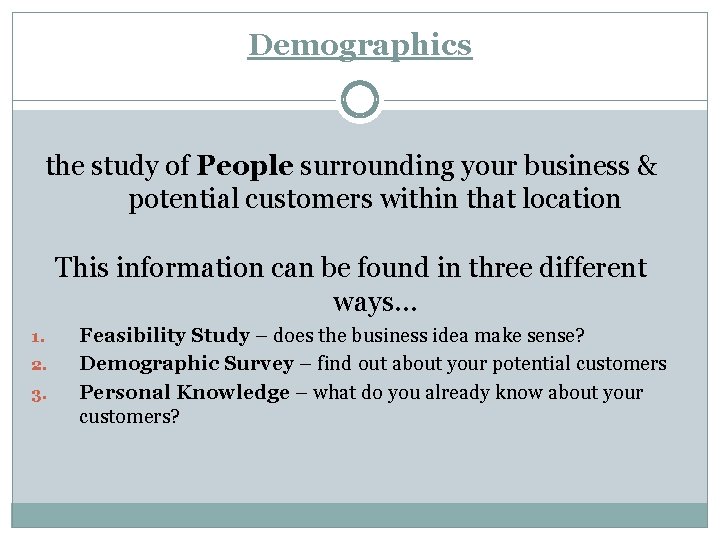 Demographics the study of People surrounding your business & potential customers within that location