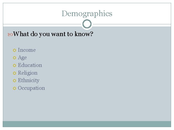 Demographics What do you want to know? Income Age Education Religion Ethnicity Occupation 