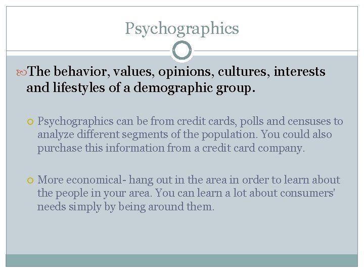 Psychographics The behavior, values, opinions, cultures, interests and lifestyles of a demographic group. Psychographics