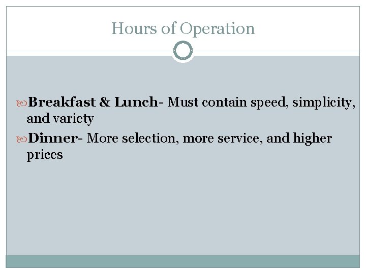 Hours of Operation Breakfast & Lunch- Must contain speed, simplicity, and variety Dinner- More