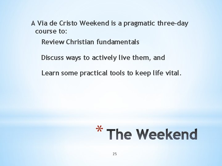 A Via de Cristo Weekend is a pragmatic three-day course to: Review Christian fundamentals