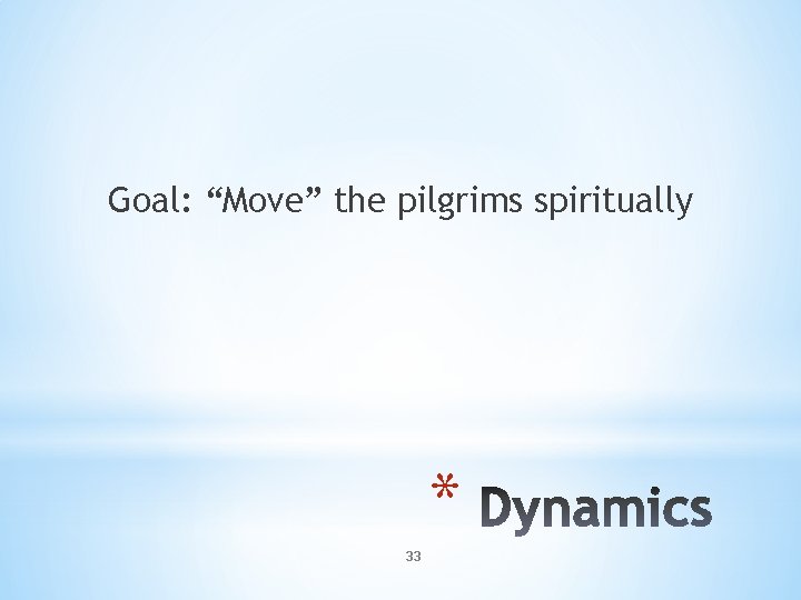 Goal: “Move” the pilgrims spiritually * 33 