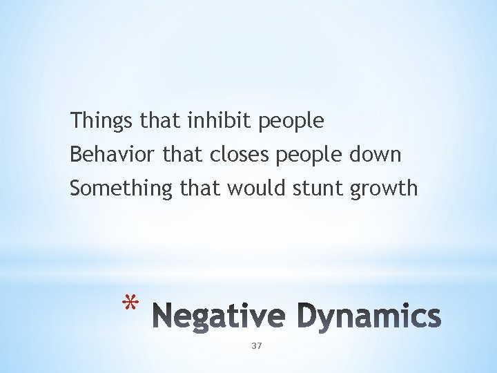 Things that inhibit people Behavior that closes people down Something that would stunt growth