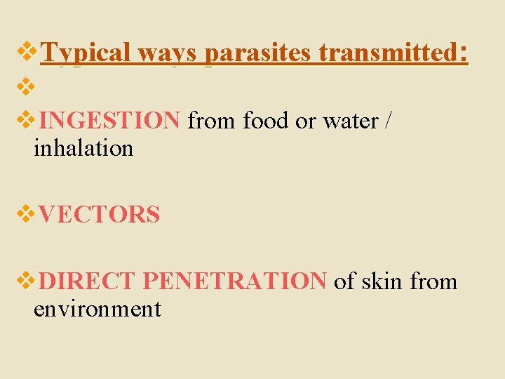 v. Typical ways parasites transmitted: v v. INGESTION from food or water / inhalation