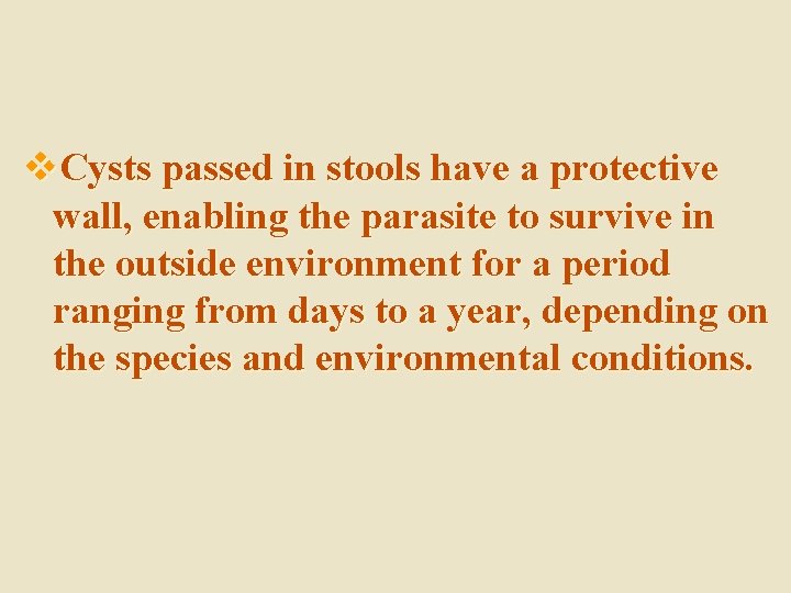 v. Cysts passed in stools have a protective wall, enabling the parasite to survive