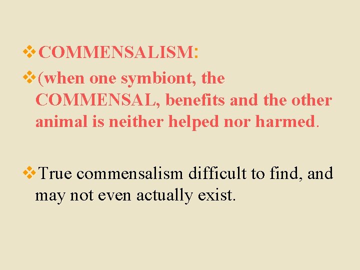 v. COMMENSALISM: v(when one symbiont, the COMMENSAL, benefits and the other animal is neither