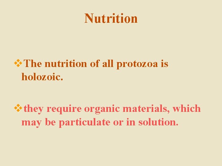 Nutrition v. The nutrition of all protozoa is holozoic. vthey require organic materials, which