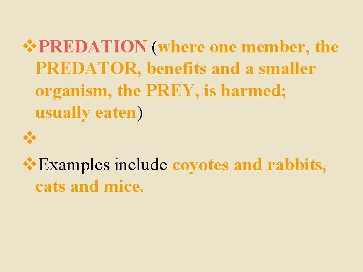 v. PREDATION (where one member, the PREDATOR, benefits and a smaller organism, the PREY,