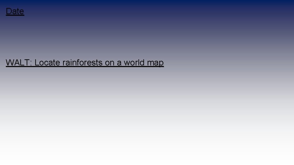 Date WALT: Locate rainforests on a world map 