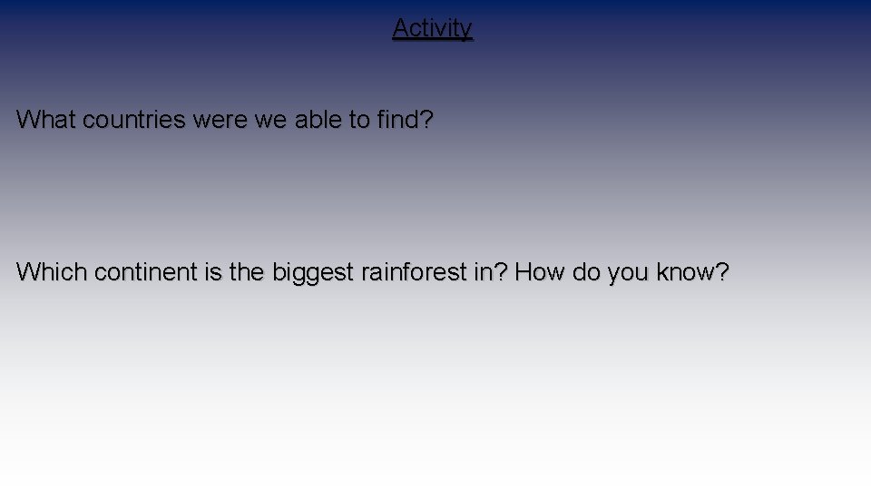 Activity What countries were we able to find? Which continent is the biggest rainforest