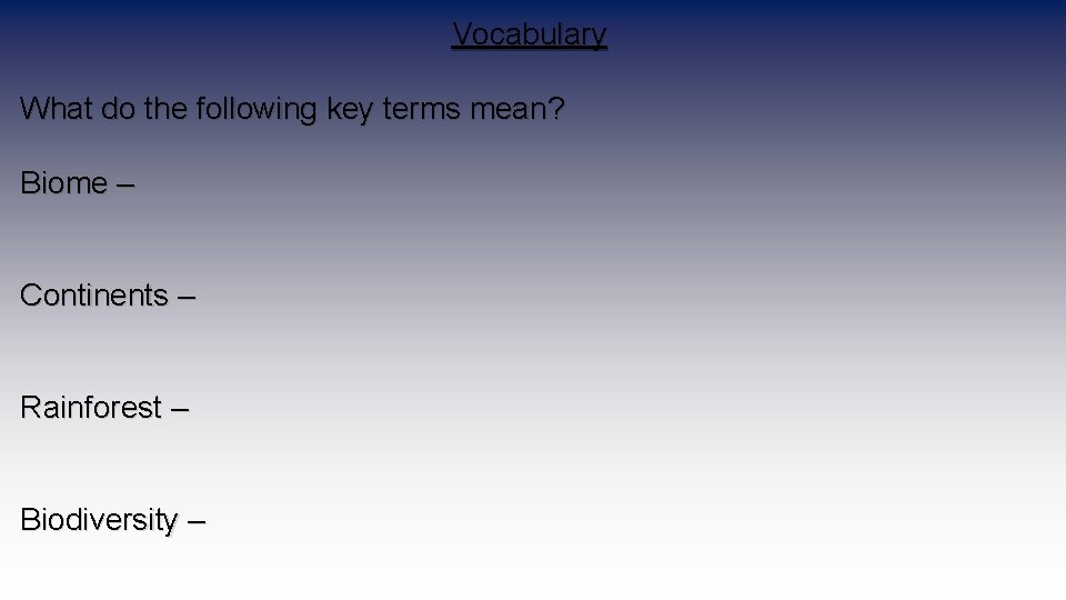 Vocabulary What do the following key terms mean? Biome – Continents – Rainforest –