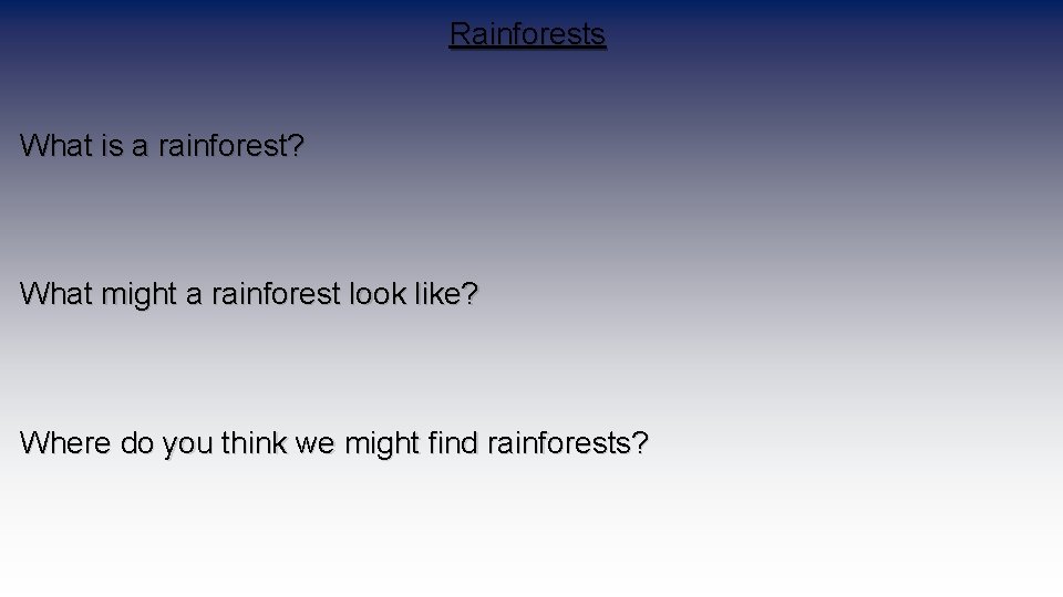 Rainforests What is a rainforest? What might a rainforest look like? Where do you