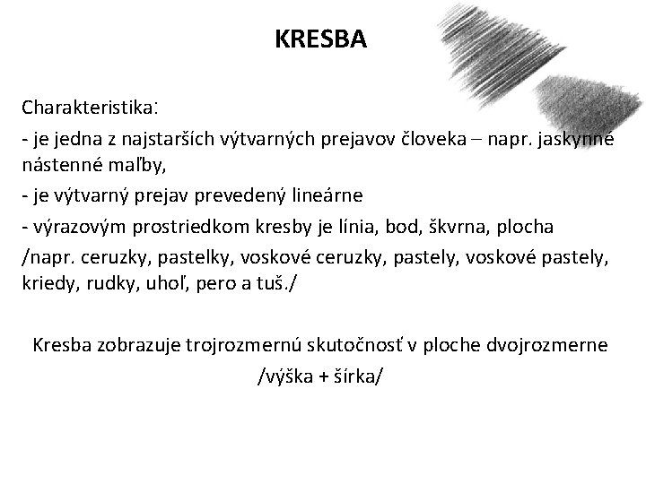 KRESBA Charakteristika: - je jedna z najstarších výtvarných prejavov človeka – napr. jaskynné nástenné