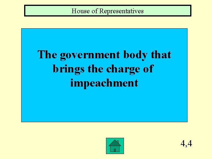 House of Representatives The government body that brings the charge of impeachment 4, 4