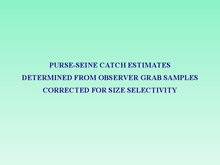 PURSE-SEINE CATCH ESTIMATES DETERMINED FROM OBSERVER GRAB SAMPLES CORRECTED FOR SIZE SELECTIVITY 