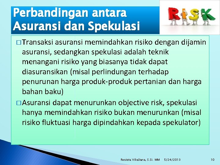 Perbandingan antara Asuransi dan Spekulasi � Transaksi asuransi memindahkan risiko dengan dijamin asuransi, sedangkan