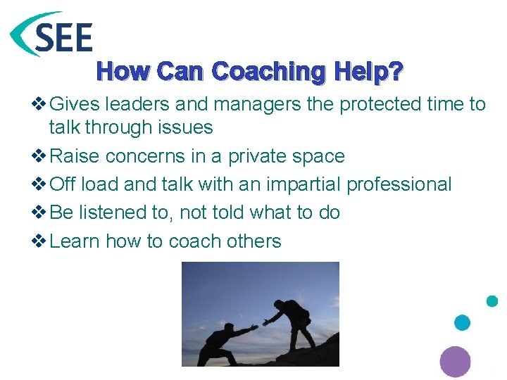 How Can Coaching Help? v Gives leaders and managers the protected time to talk