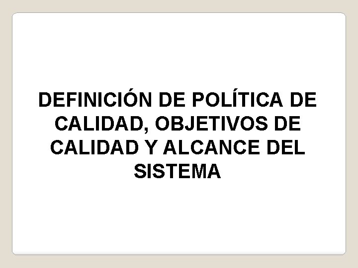 DEFINICIÓN DE POLÍTICA DE CALIDAD, OBJETIVOS DE CALIDAD Y ALCANCE DEL SISTEMA 