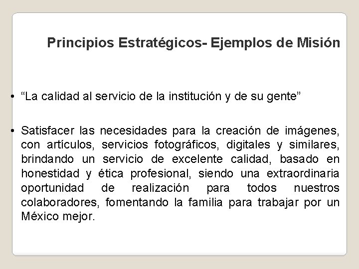 Principios Estratégicos- Ejemplos de Misión • “La calidad al servicio de la institución y