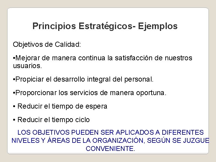 Principios Estratégicos- Ejemplos Objetivos de Calidad: • Mejorar de manera continua la satisfacción de