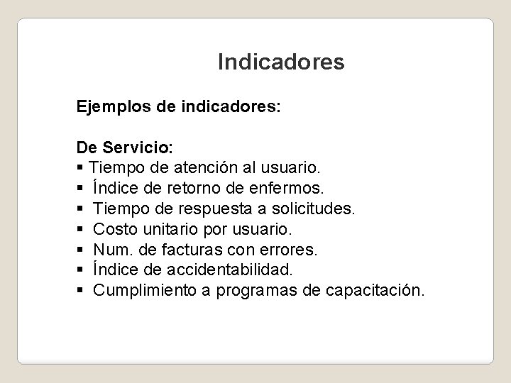 Indicadores Ejemplos de indicadores: De Servicio: § Tiempo de atención al usuario. § Índice