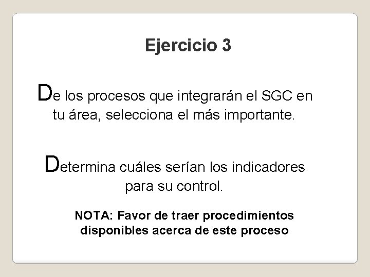 Ejercicio 3 De los procesos que integrarán el SGC en tu área, selecciona el