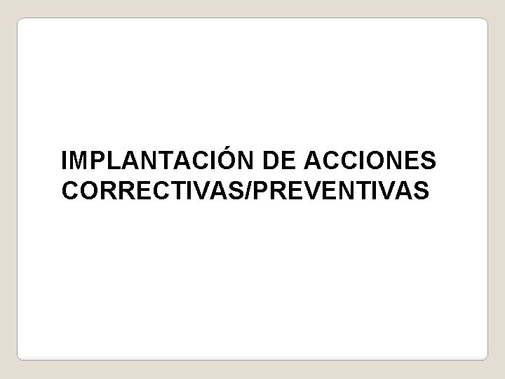 IMPLANTACIÓN DE ACCIONES CORRECTIVAS/PREVENTIVAS 